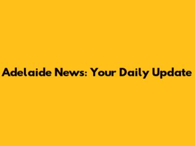 Adelaide News: Your Daily Update