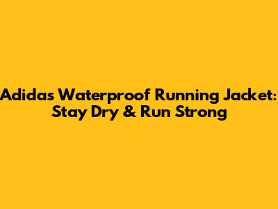 Adidas Waterproof Running Jacket: Stay Dry & Run Strong