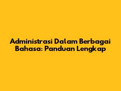 Administrasi Dalam Berbagai Bahasa: Panduan Lengkap