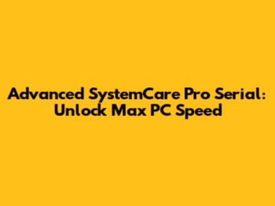 Advanced SystemCare Pro Serial: Unlock Max PC Speed