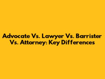Advocate Vs. Lawyer Vs. Barrister Vs. Attorney: Key Differences