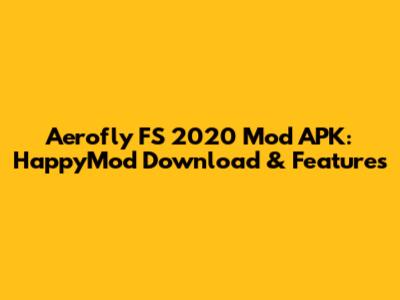 Aerofly FS 2020 Mod APK: HappyMod Download & Features