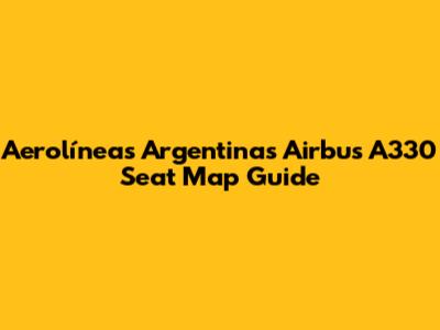 Aerolíneas Argentinas Airbus A330 Seat Map Guide