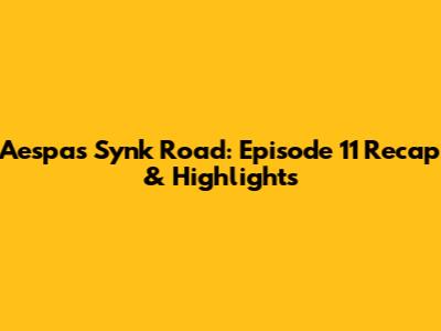 Aespa's Synk Road: Episode 11 Recap & Highlights