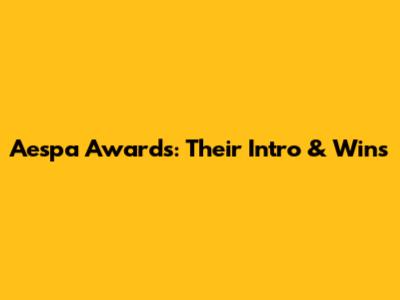 Aespa Awards: Their Intro & Wins