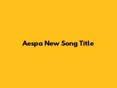 Aespa New Song Title