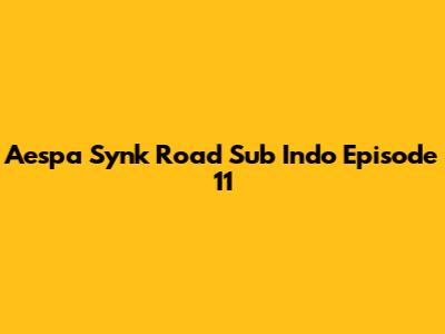Aespa Synk Road Sub Indo Episode 11