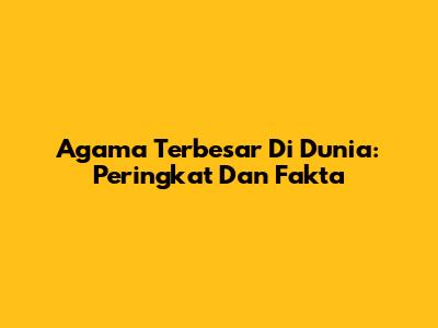 Agama Terbesar Di Dunia: Peringkat Dan Fakta
