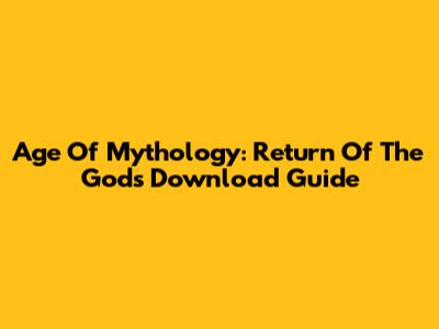 Age Of Mythology: Return Of The Gods Download Guide