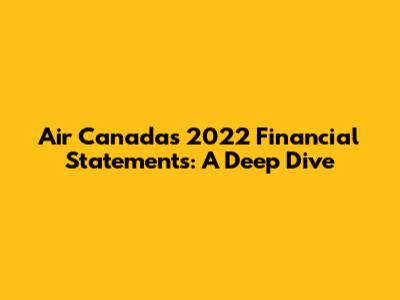 Air Canada's 2022 Financial Statements: A Deep Dive