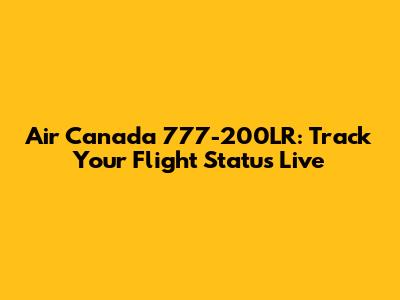 Air Canada 777-200LR: Track Your Flight Status Live