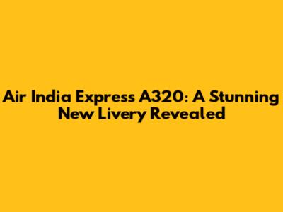 Air India Express A320: A Stunning New Livery Revealed