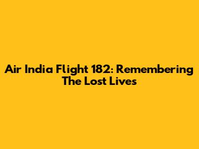 Air India Flight 182: Remembering The Lost Lives