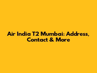 Air India T2 Mumbai: Address, Contact & More