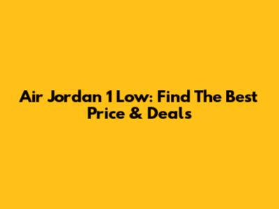 Air Jordan 1 Low: Find The Best Price & Deals