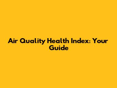 Air Quality Health Index: Your Guide