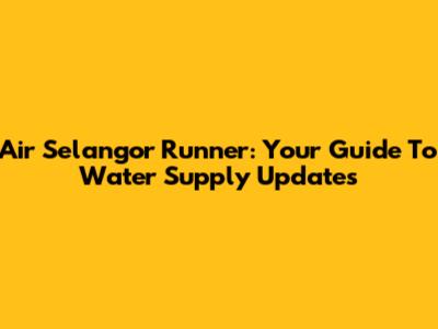 Air Selangor Runner: Your Guide To Water Supply Updates
