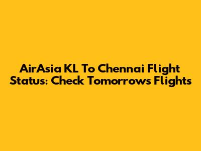 AirAsia KL To Chennai Flight Status: Check Tomorrow's Flights