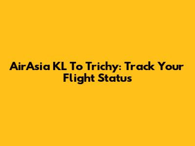 AirAsia KL To Trichy: Track Your Flight Status
