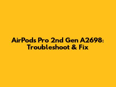 AirPods Pro 2nd Gen A2698: Troubleshoot & Fix