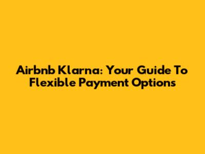 Airbnb Klarna: Your Guide To Flexible Payment Options