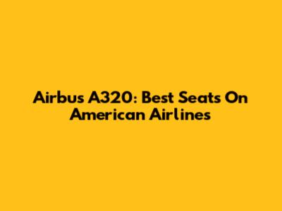 Airbus A320: Best Seats On American Airlines