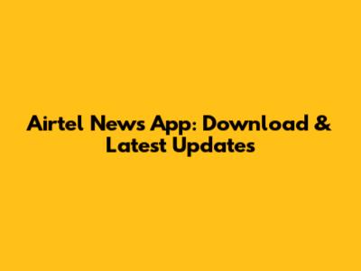Airtel News App: Download & Latest Updates