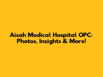 Aisah Medical Hospital OPC: Photos, Insights & More!