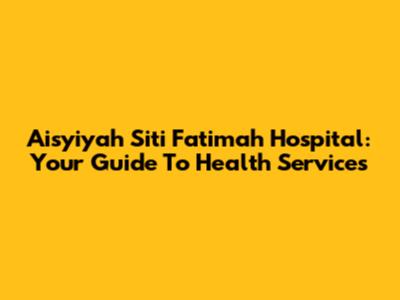 Aisyiyah Siti Fatimah Hospital: Your Guide To Health Services