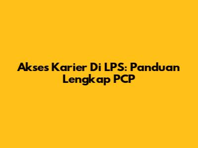 Akses Karier Di LPS: Panduan Lengkap PCP