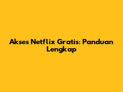 Akses Netflix Gratis: Panduan Lengkap