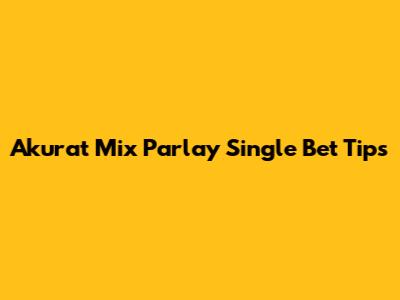 Akurat Mix Parlay Single Bet Tips