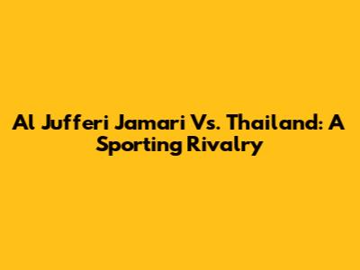 Al Jufferi Jamari Vs. Thailand: A Sporting Rivalry