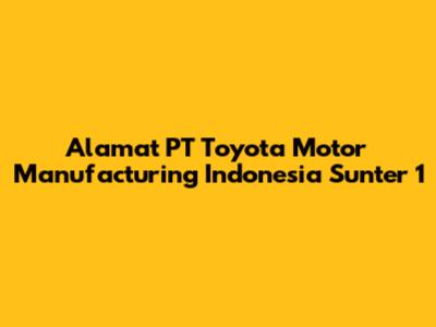 Alamat PT Toyota Motor Manufacturing Indonesia Sunter 1