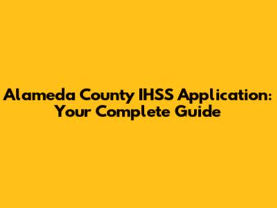 Alameda County IHSS Application: Your Complete Guide