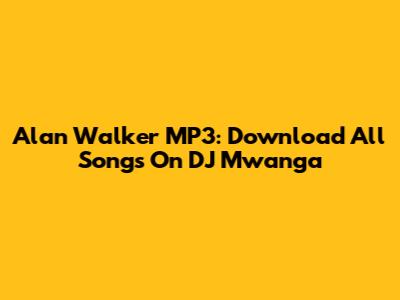 Alan Walker MP3: Download All Songs On DJ Mwanga