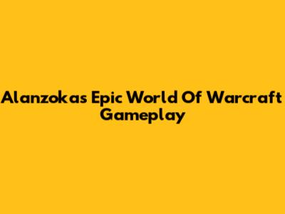 Alanzoka's Epic World Of Warcraft Gameplay
