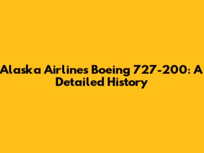Alaska Airlines Boeing 727-200: A Detailed History
