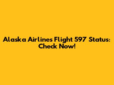 Alaska Airlines Flight 597 Status: Check Now!