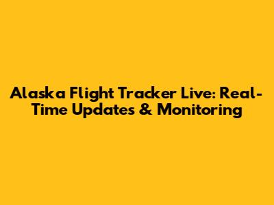 Alaska Flight Tracker Live: Real-Time Updates & Monitoring