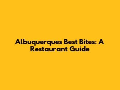 Albuquerque's Best Bites: A Restaurant Guide