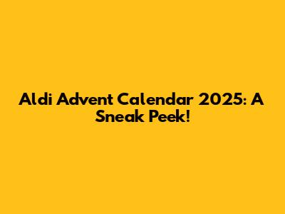 Aldi Advent Calendar 2025: A Sneak Peek!