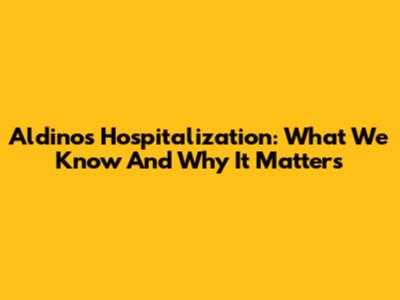 Aldino's Hospitalization: What We Know And Why It Matters