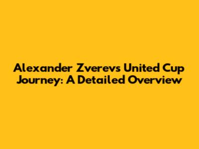 Alexander Zverev's United Cup Journey: A Detailed Overview