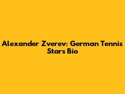 Alexander Zverev: German Tennis Star's Bio