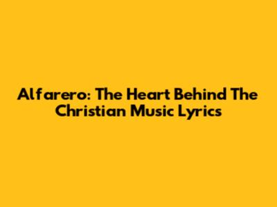 Alfarero: The Heart Behind The Christian Music Lyrics