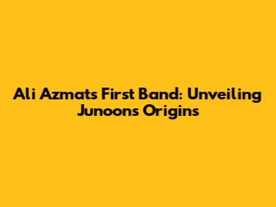Ali Azmat's First Band: Unveiling Junoon's Origins