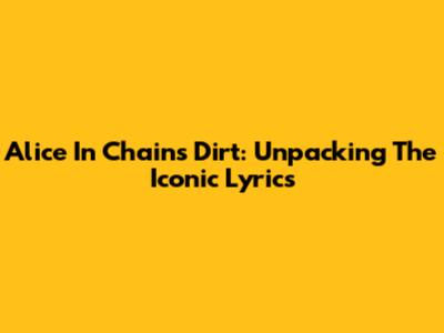 Alice In Chains Dirt: Unpacking The Iconic Lyrics