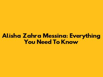 Alisha Zahra Messina: Everything You Need To Know