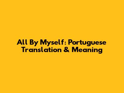 All By Myself: Portuguese Translation & Meaning